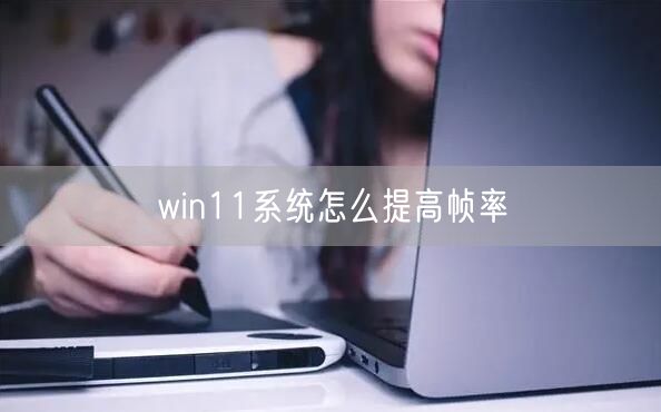 win11系统怎么提高帧率 win11系统怎么提高帧率