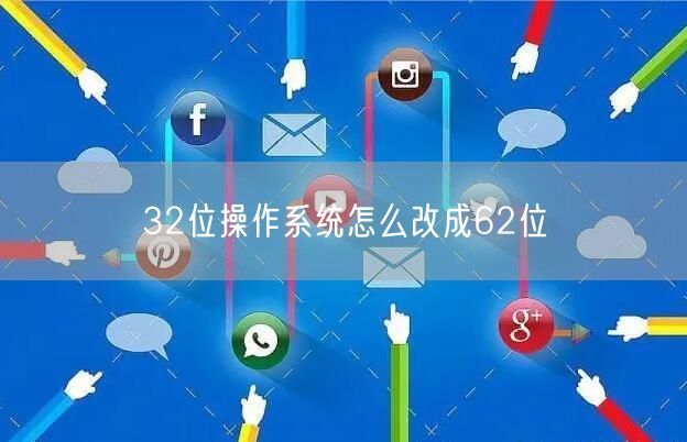 32位操作系统怎么改成62位 32位操作系统怎么改成62位