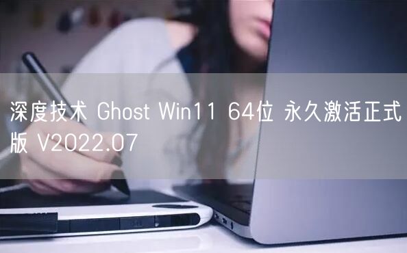 深度技术 Ghost Win11 64位 永久激活正式版 V2022.07 深度技术 Ghost Win11 64位 永久激活正式版 V2022.07