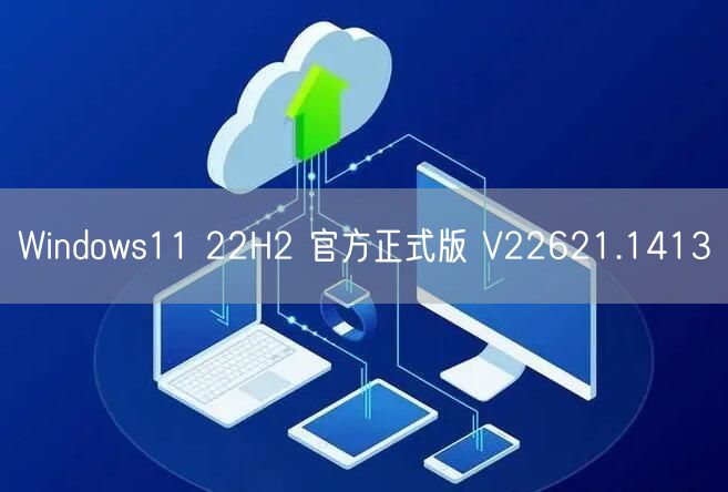 Windows11 22H2 官方正式版 V22621.1413 Windows11 22H2 官方正式版 V22621.1413