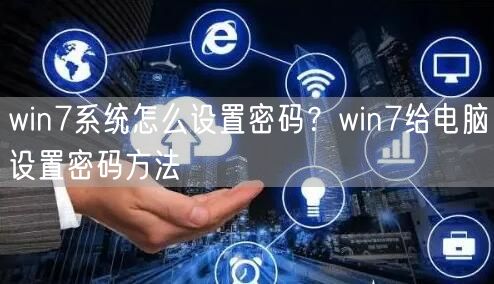 win7系统怎么设置密码?win7给电脑设置密码方... win7系统怎么设置密码?win7给电脑设置密码方...