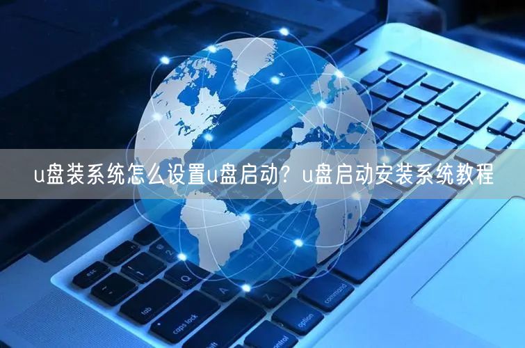 u盘装系统怎么设置u盘启动?u盘启动安装系统教程 u盘装系统怎么设置u盘启动?u盘启动安装系统教程