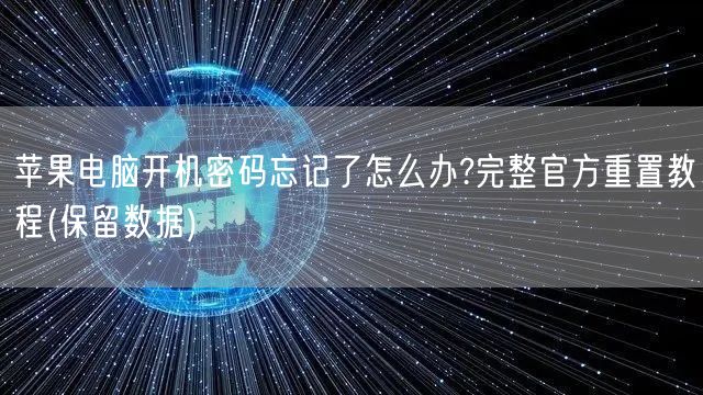 苹果电脑开机密码忘记了怎么办?完整官方重置教程(保...