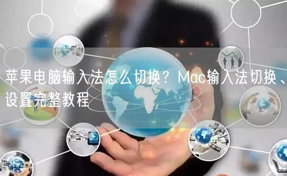 苹果电脑输入法怎么切换？Mac输入法切换、设置完整...