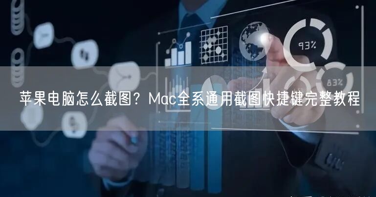 苹果电脑怎么截图？Mac全系通用截图快捷键完整教程
